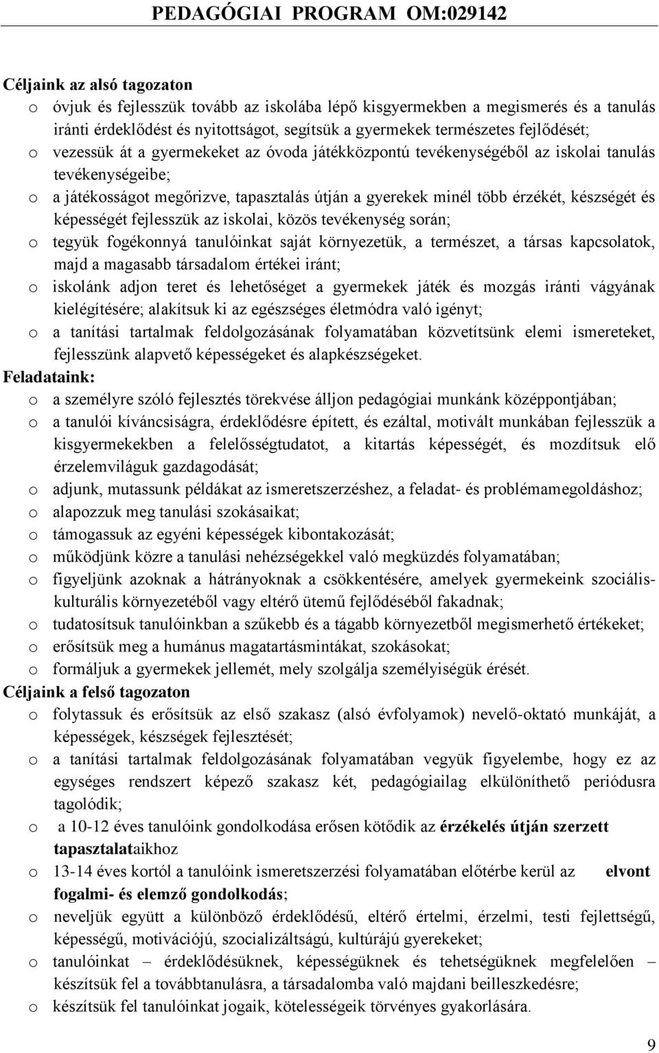 képességét fejlesszük az iskolai, közös tevékenység során; o tegyük fogékonnyá tanulóinkat saját környezetük, a természet, a társas kapcsolatok, majd a magasabb társadalom értékei iránt; o iskolánk