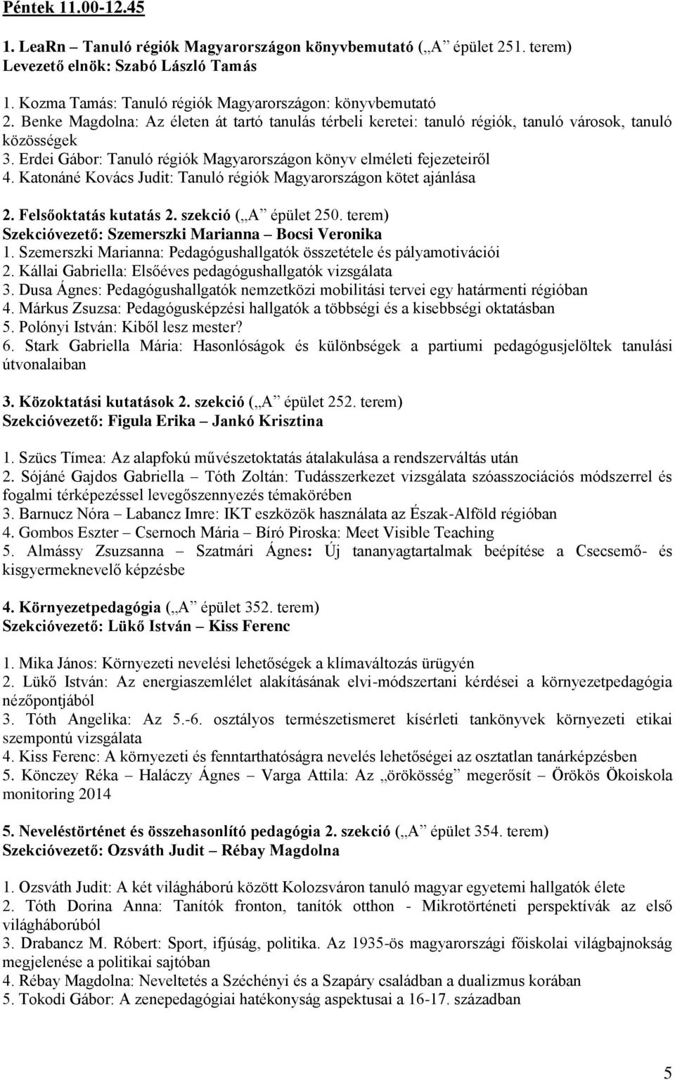 Katonáné Kovács Judit: Tanuló régiók Magyarországon kötet ajánlása 2. Felsőoktatás kutatás 2. szekció ( A épület 250. terem) Szekcióvezető: Szemerszki Marianna Bocsi Veronika 1.