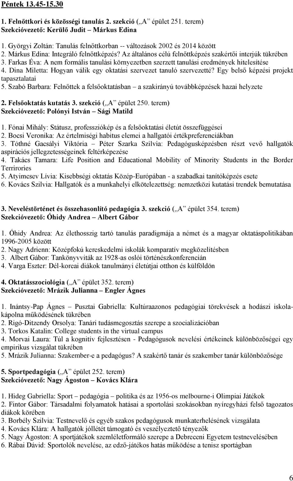 Farkas Éva: A nem formális tanulási környezetben szerzett tanulási eredmények hitelesítése 4. Dina Miletta: Hogyan válik egy oktatási szervezet tanuló szervezetté?