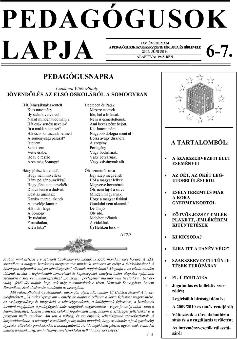 Hát csak sertést nevelt-é Itt a makk s haraszt? Hát csak kanásznak termett A somogysági paraszt? Istenem! Senki sem Vette észbe, Hogy e részbe Árva még Somogy!