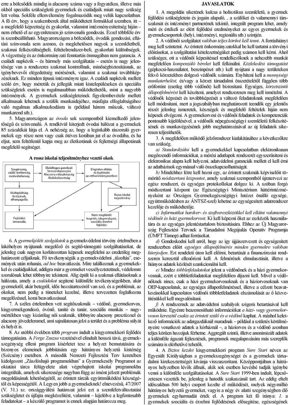 A fő érv, hogy a szakemberek által működtetett formákkal szemben, itt a megfelelő képzettség és gyakorlat, valamint intézményesítettség híján nem érhető el az egyenletesen jó színvonalú gondozás.