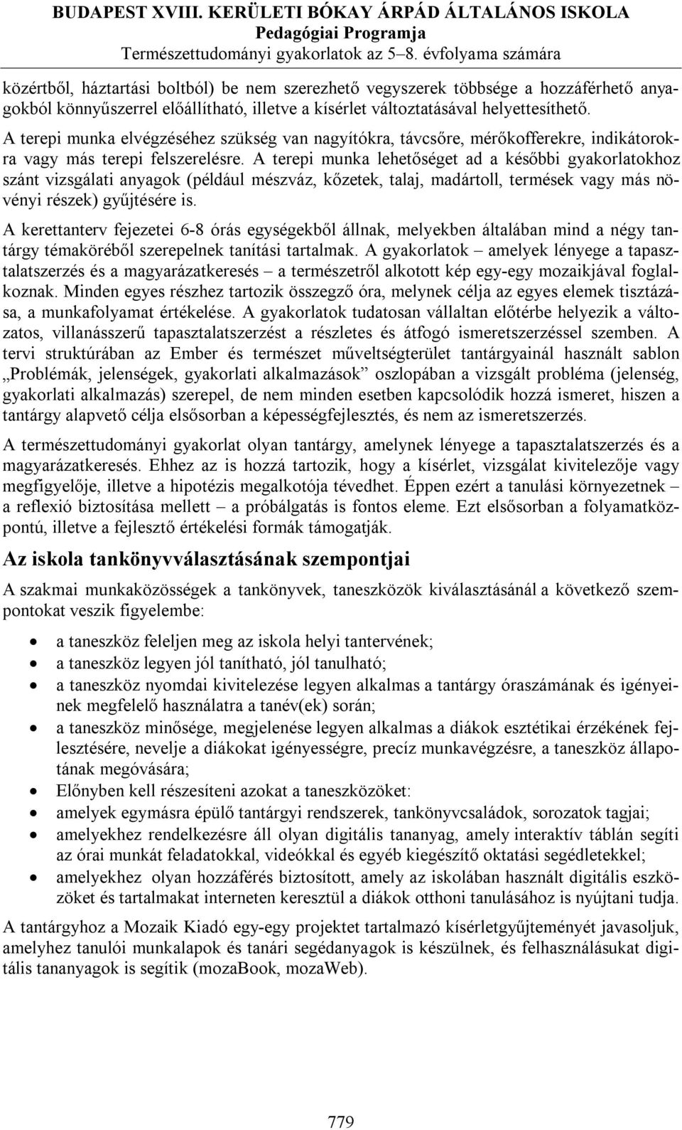 A terepi munka lehetőséget ad a későbbi gyakorlatokhoz szánt vizsgálati anyagok (például mészváz, kőzetek, talaj, madártoll, termések vagy más növényi részek) gyűjtésére is.