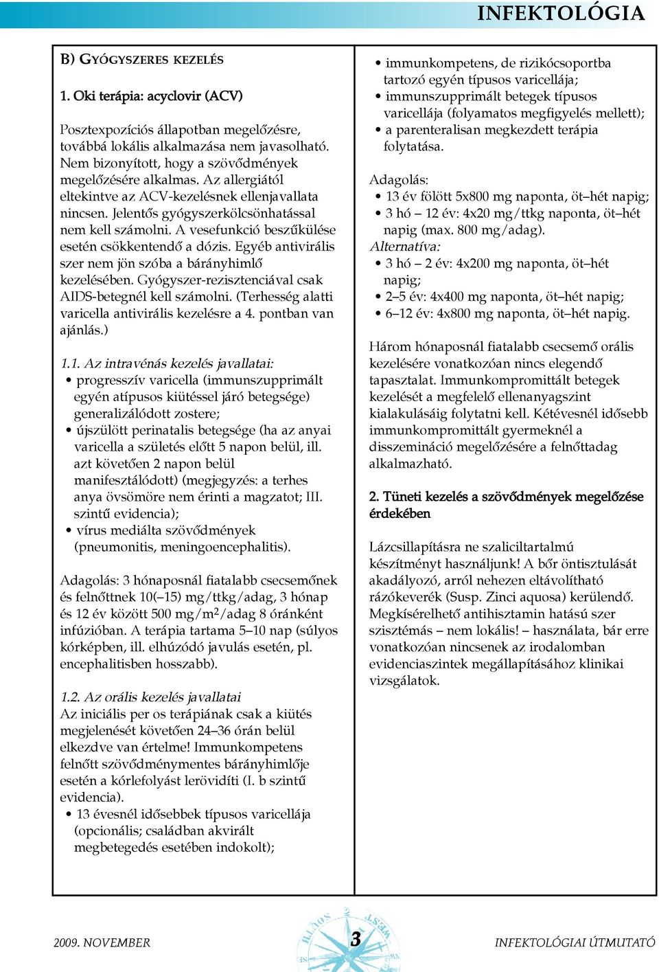 Egyéb antivirális szer nem jön szóba a bárányhimlõ kezelésében. Gyógyszer-rezisztenciával csak AIDS-betegnél kell számolni. (Terhesség alatti varicella antivirális kezelésre a 4. pontban van ajánlás.