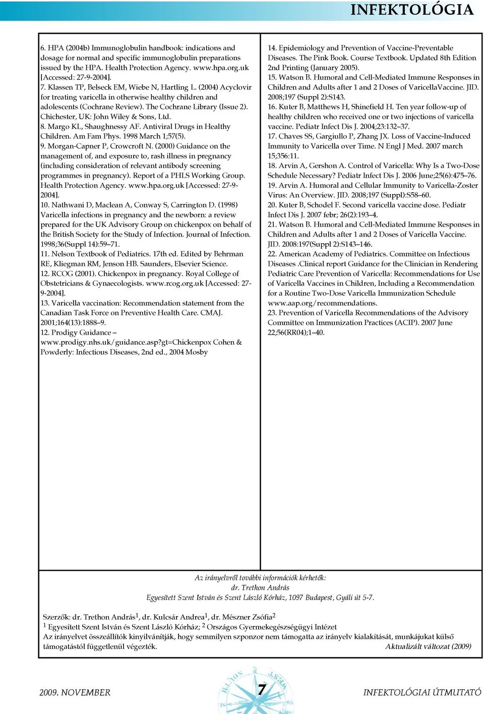 Chichester, UK: John Wiley & Sons, Ltd. 8. Margo KL, Shaughnessy AF. Antiviral Drugs in Healthy Children. Am Fam Phys. 1998 March 1;57(5). 9. Morgan-Capner P, Crowcroft N.