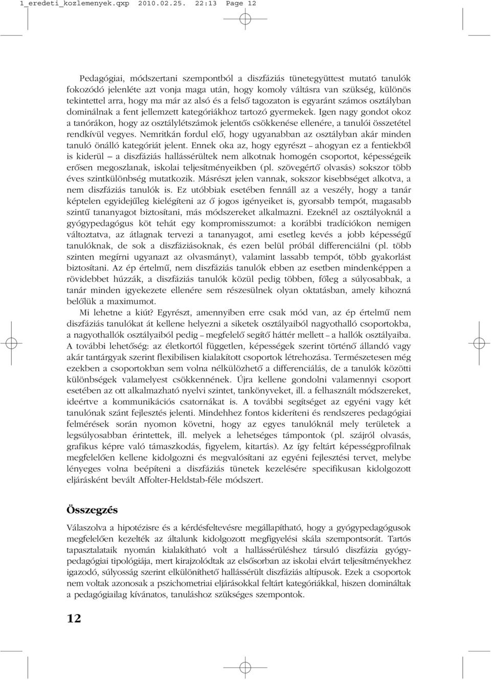 ma már az alsó és a felsõ tagozaton is egyaránt számos osztályban dominálnak a fent jellemzett kategóriákhoz tartozó gyermekek.