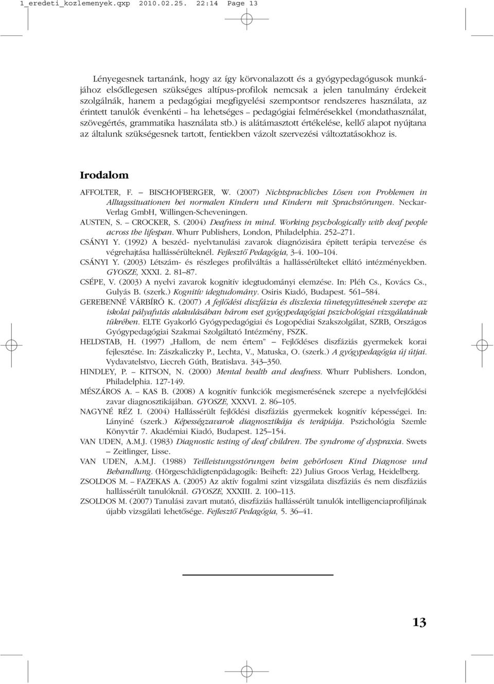 pedagógiai megfigyelési szempontsor rendszeres használata, az érintett tanulók évenkénti ha lehetséges pedagógiai felmérésekkel (mondathasználat, szövegértés, grammatika használata stb.