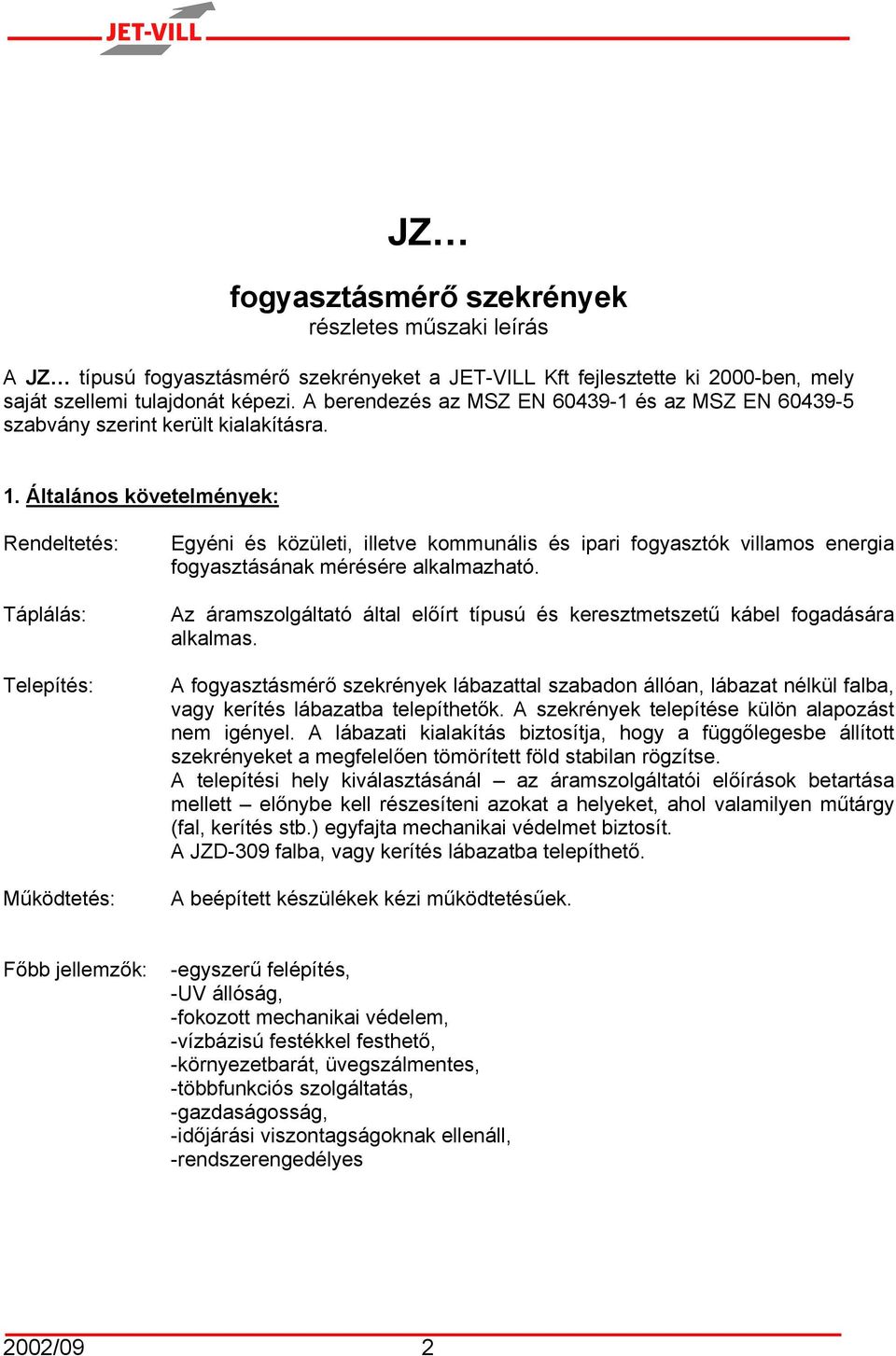 Általános követelmények: Rendeltetés: Táplálás: Telepítés: Működtetés: Egyéni és közületi, illetve kommunális és ipari fogyasztók villamos energia fogyasztásának mérésére alkalmazható.