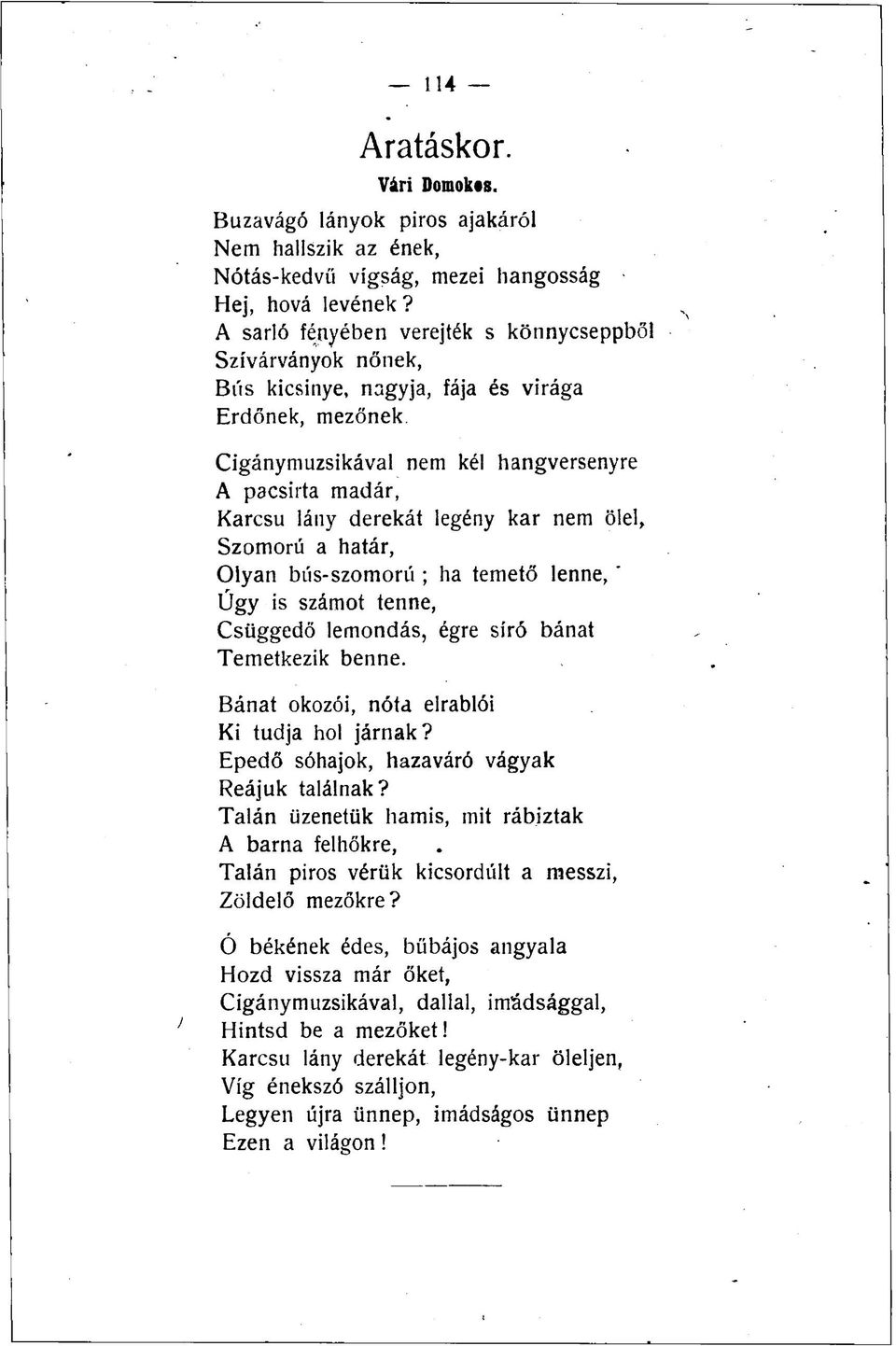 kar nem ölel, Szomorú a határ, Olyan bús-szomorú ; ha temető lenne, Úgy is számot tenne, Csüggedő lemondás, égre síró bánat Temetkezik benne. Bánat okozói, nóta elrablói Ki tudja hol járnak?