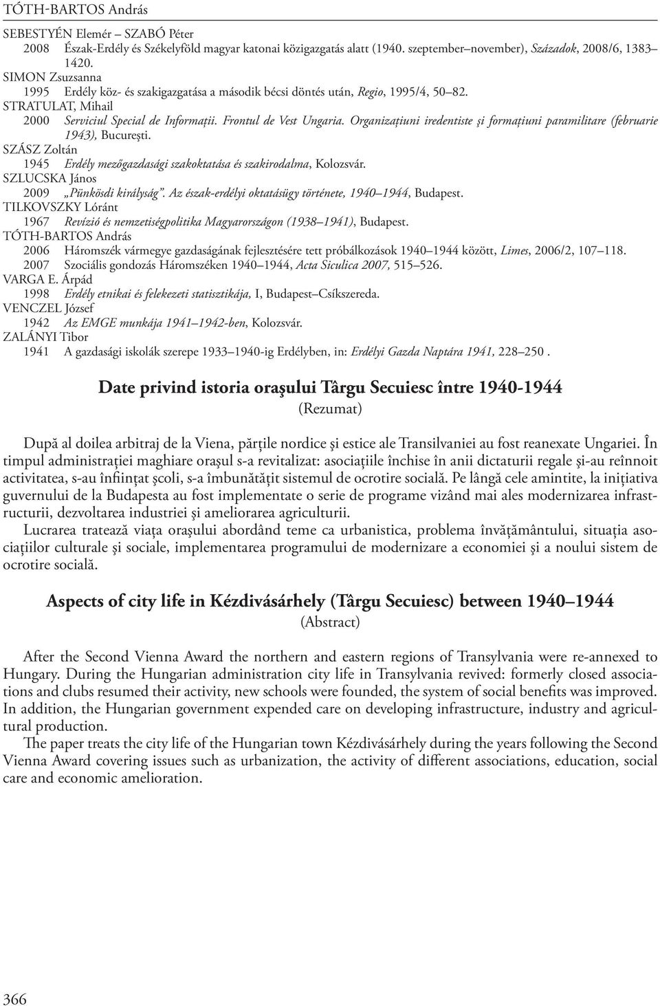 Organizaţiuni iredentiste şi formaţiuni paramilitare (februarie 1943), Bucureşti. SZÁSZ Zoltán 1945 Erdély mezőgazdasági szakoktatása és szakirodalma, Kolozsvár.