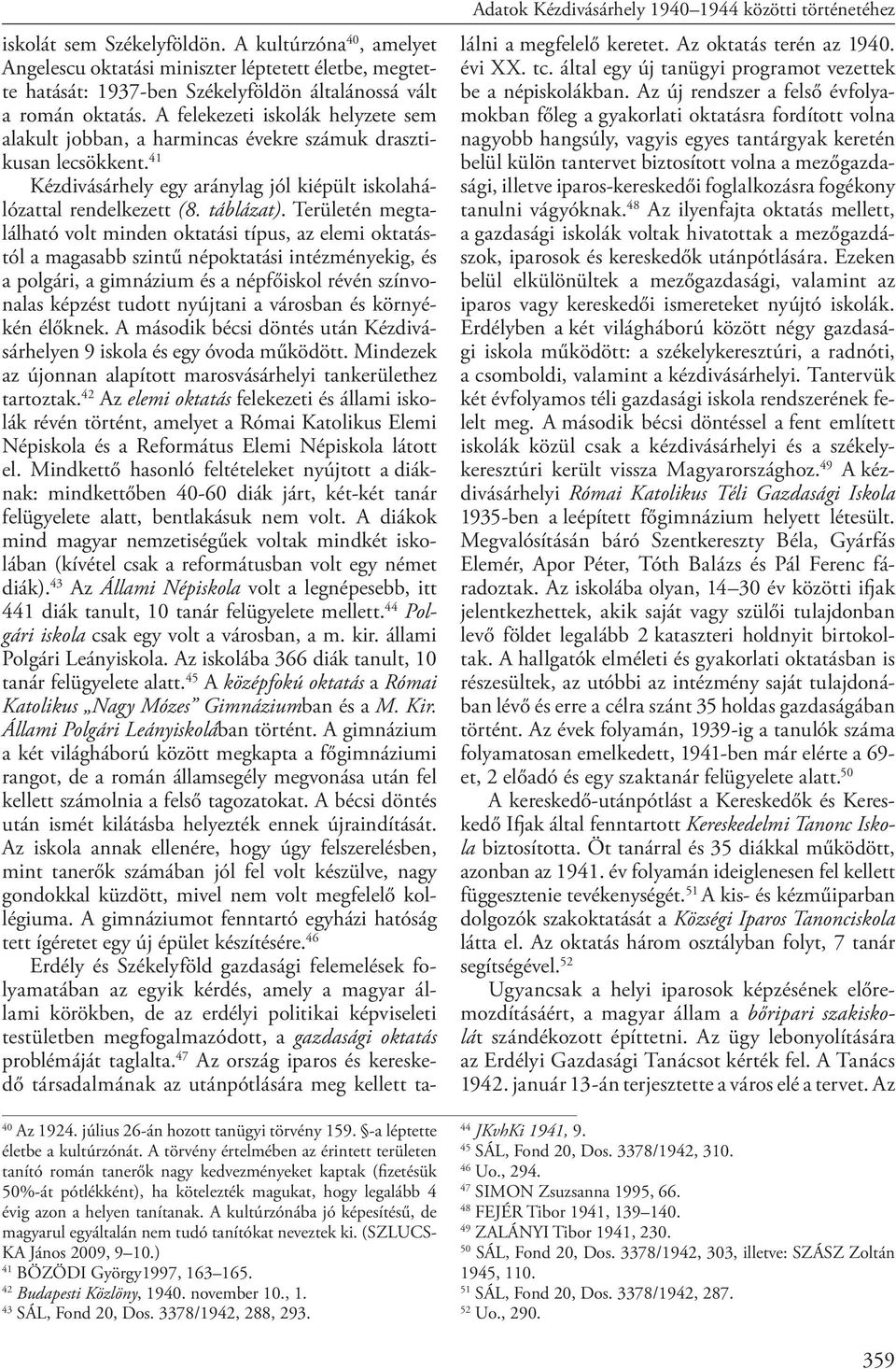 A kultúrzónába jó képesítésű, de magyarul egyáltalán nem tudó tanítókat neveztek ki. (SZLUCS- KA János 2009, 9 10.) 41 BÖZÖDI György1997, 163 165. 42 Budapesti Közlöny, 1940. november 10., 1. 43 SÁL, Fond 20, Dos.