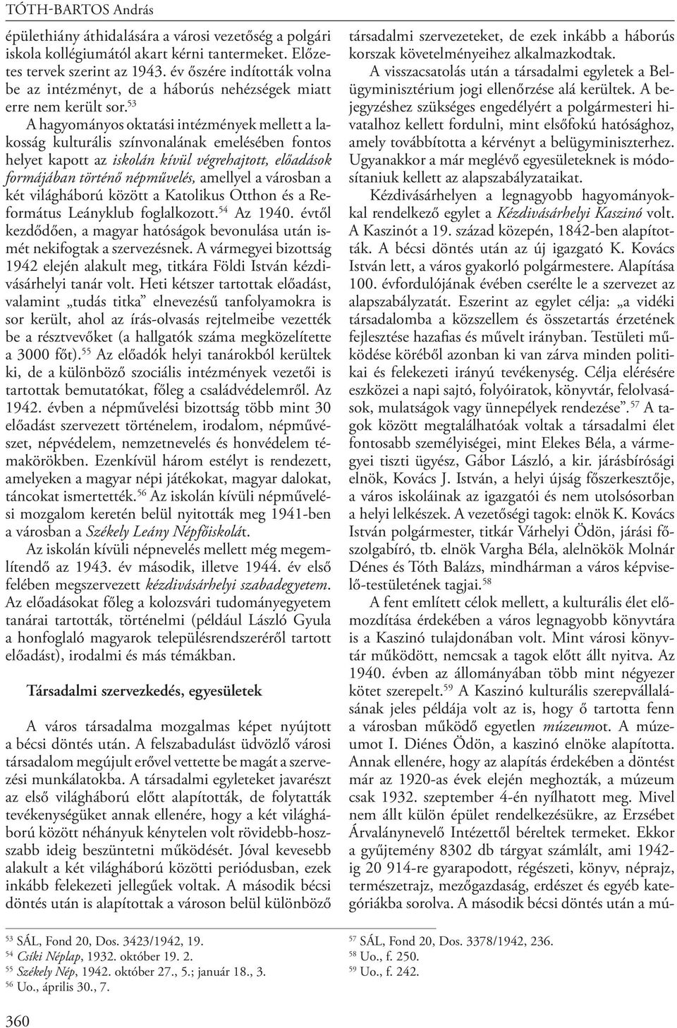 53 A hagyományos oktatási intézmények mellett a lakosság kulturális színvonalának emelésében fontos helyet kapott az iskolán kívül végrehajtott, előadások formájában történő népművelés, amellyel a