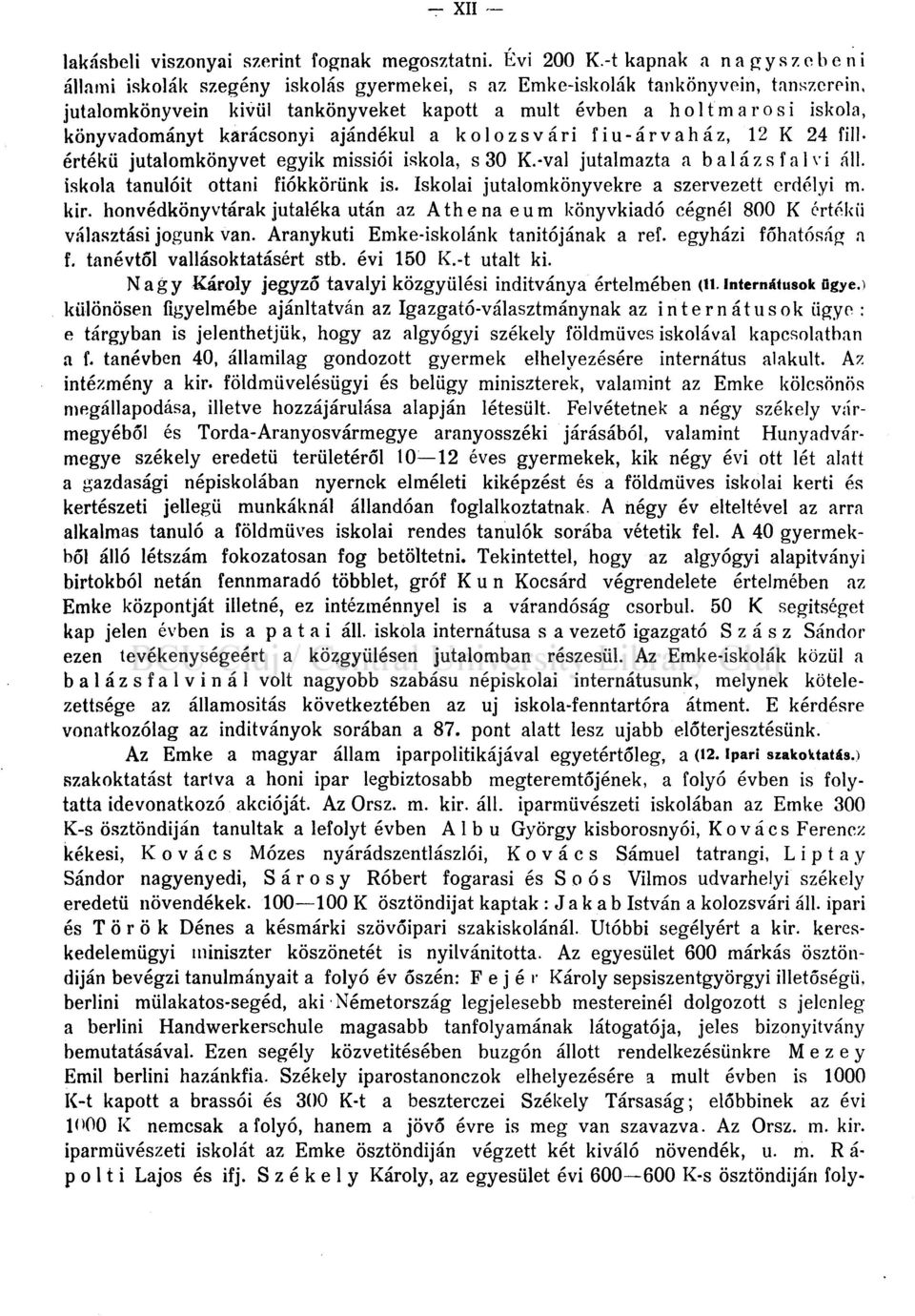 karácsonyi ajándékul a kolozsvári fiu-árvaház, 12 K 24 fiiiértékü jutalomkönyvet egyik missiói iskola, s 30 K.-val jutalmazta a balázs falvi áll. iskola tanulóit ottani fiókkörünk is.