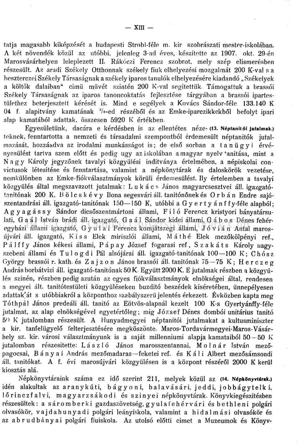 Az aradi Székely Otthonnak székely fiuk elhelyezési mozgalmát 200 K-val s a beszterczei Székely Társaságnak a székely iparos tanulók elhelyezésére kiadandó Székelyek a költők dalaiban" cimü müvét