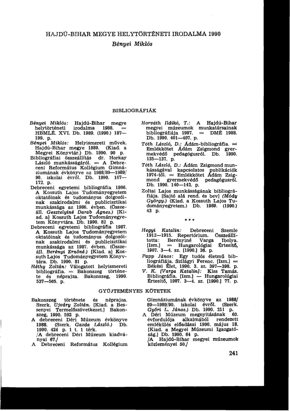 = A Debreceni Református Kollégium Gimnáziumának évkönyve az 1988/89-1989/ 90. iskolai évről. Db. 1990. 167-172. p. Debreceni egyetemi bibliográfia 1986.