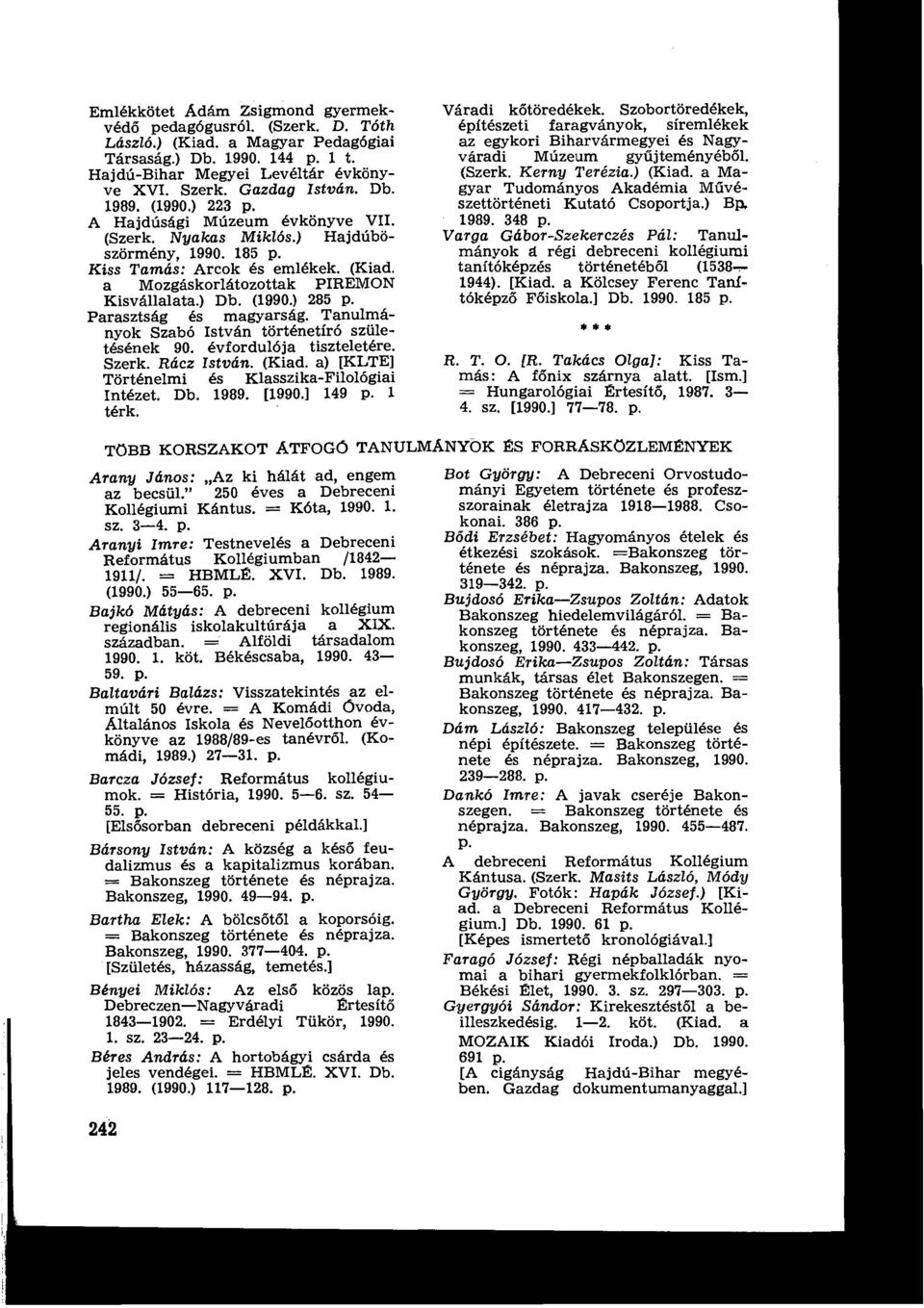 (1990.) 285 p. Parasztság és magyarság. Tanulmányok Szabó István történetíró születésének 90. évfordulója tiszteletére. Szerk. Rácz István. (Kiad. a) [KLTE] Történelmi és Klasszika-Filológiai Intézet.