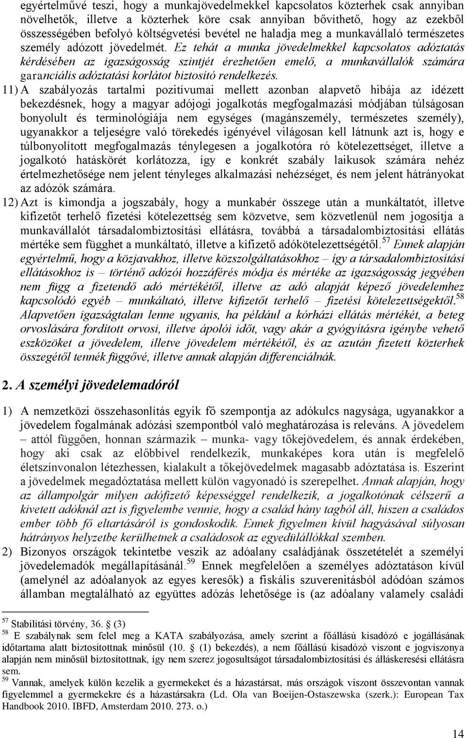 Ez tehát a munka jövedelmekkel kapcsolatos adóztatás kérdésében az igazságosság szintjét érezhetően emelő, a munkavállalók számára garanciális adóztatási korlátot biztosító rendelkezés.