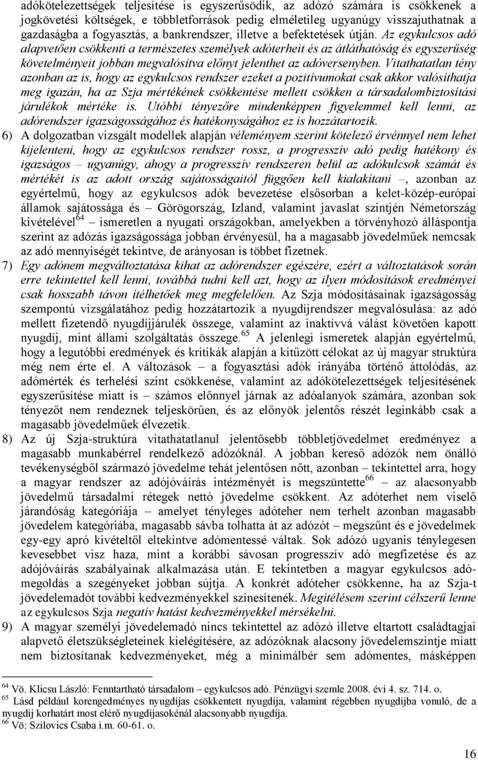 Az egykulcsos adó alapvetően csökkenti a természetes személyek adóterheit és az átláthatóság és egyszerűség követelményeit jobban megvalósítva előnyt jelenthet az adóversenyben.