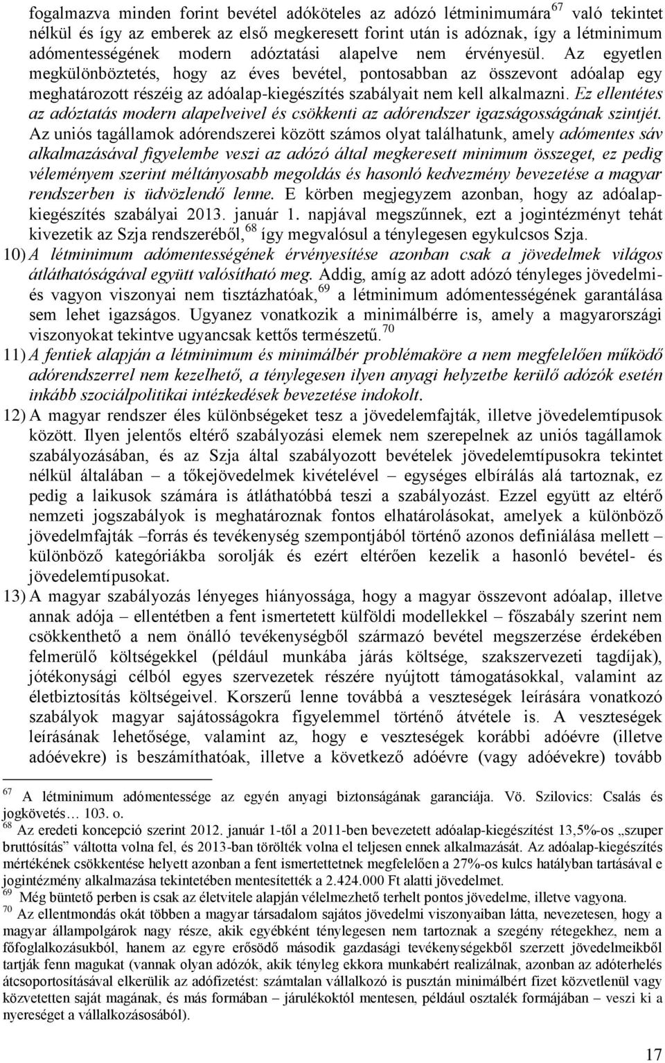 Az egyetlen megkülönböztetés, hogy az éves bevétel, pontosabban az összevont adóalap egy meghatározott részéig az adóalap-kiegészítés szabályait nem kell alkalmazni.