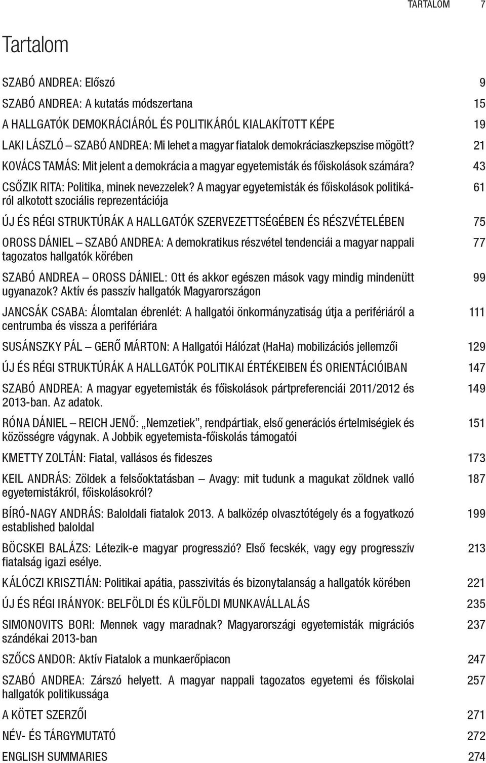 A magyar egyetemisták és főiskolások politikáról alkotott szociális reprezentációja ÚJ ÉS RÉGI STRUKTÚRÁK A HALLGATÓK SZERVEZETTSÉGÉBEN ÉS RÉSZVÉTELÉBEN OROSS DÁNIEL SZABÓ ANDREA: A demokratikus