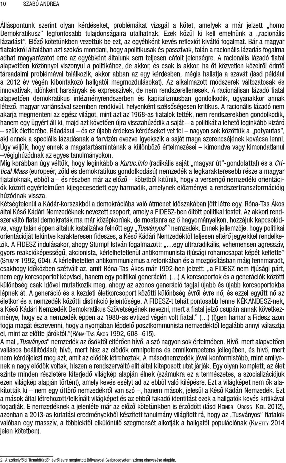 Bár a magyar fiatalokról általában azt szokás mondani, hogy apolitikusak és passzívak, talán a racionális lázadás fogalma adhat magyarázatot erre az egyébként általunk sem teljesen cáfolt jelenségre.