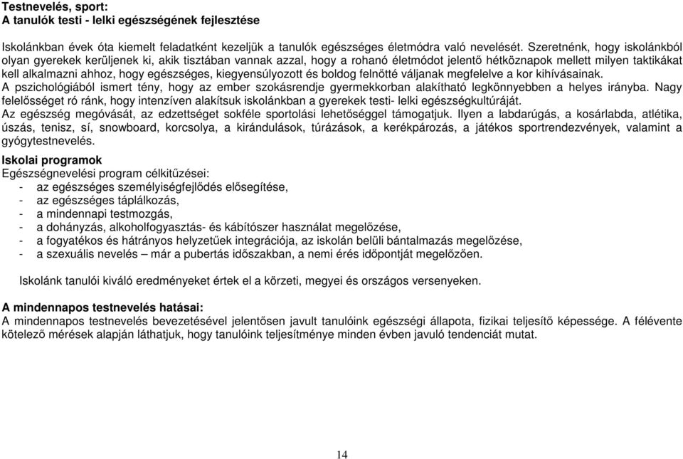 kiegyensúlyozott és boldog felnőtté váljanak megfelelve a kor kihívásainak. A pszichológiából ismert tény, hogy az ember szokásrendje gyermekkorban alakítható legkönnyebben a helyes irányba.