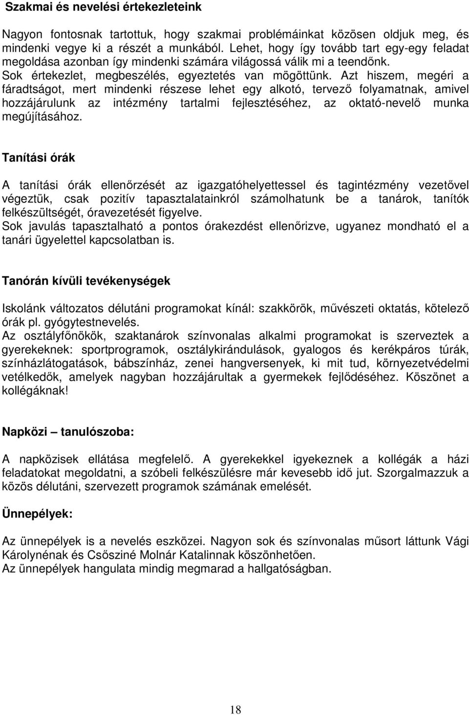 Azt hiszem, megéri a fáradtságot, mert mindenki részese lehet egy alkotó, tervező folyamatnak, amivel hozzájárulunk az intézmény tartalmi fejlesztéséhez, az oktató-nevelő munka megújításához.