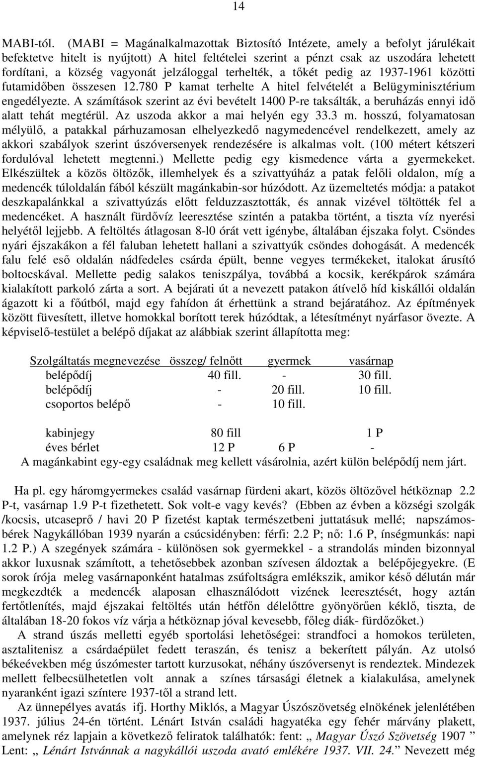 jelzáloggal terhelték, a tıkét pedig az 1937-1961 közötti futamidıben összesen 12.780 P kamat terhelte A hitel felvételét a Belügyminisztérium engedélyezte.