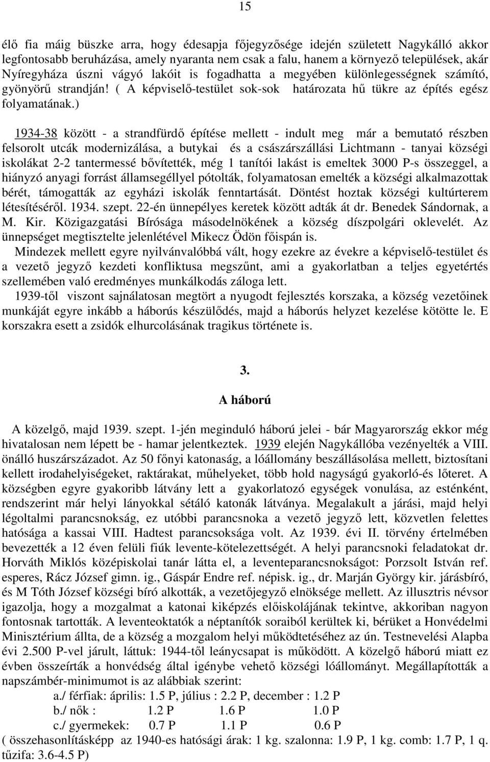 ) 1934-38 között - a strandfürdı építése mellett - indult meg már a bemutató részben felsorolt utcák modernizálása, a butykai és a császárszállási Lichtmann - tanyai községi iskolákat 2-2 tantermessé