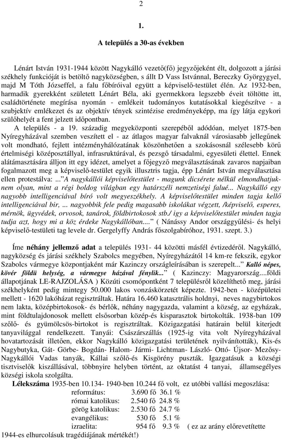 Az 1932-ben, harmadik gyerekként született Lénárt Béla, aki gyermekkora legszebb éveit töltötte itt, családtörténete megírása nyomán - emlékeit tudományos kutatásokkal kiegészítve - a szubjektív