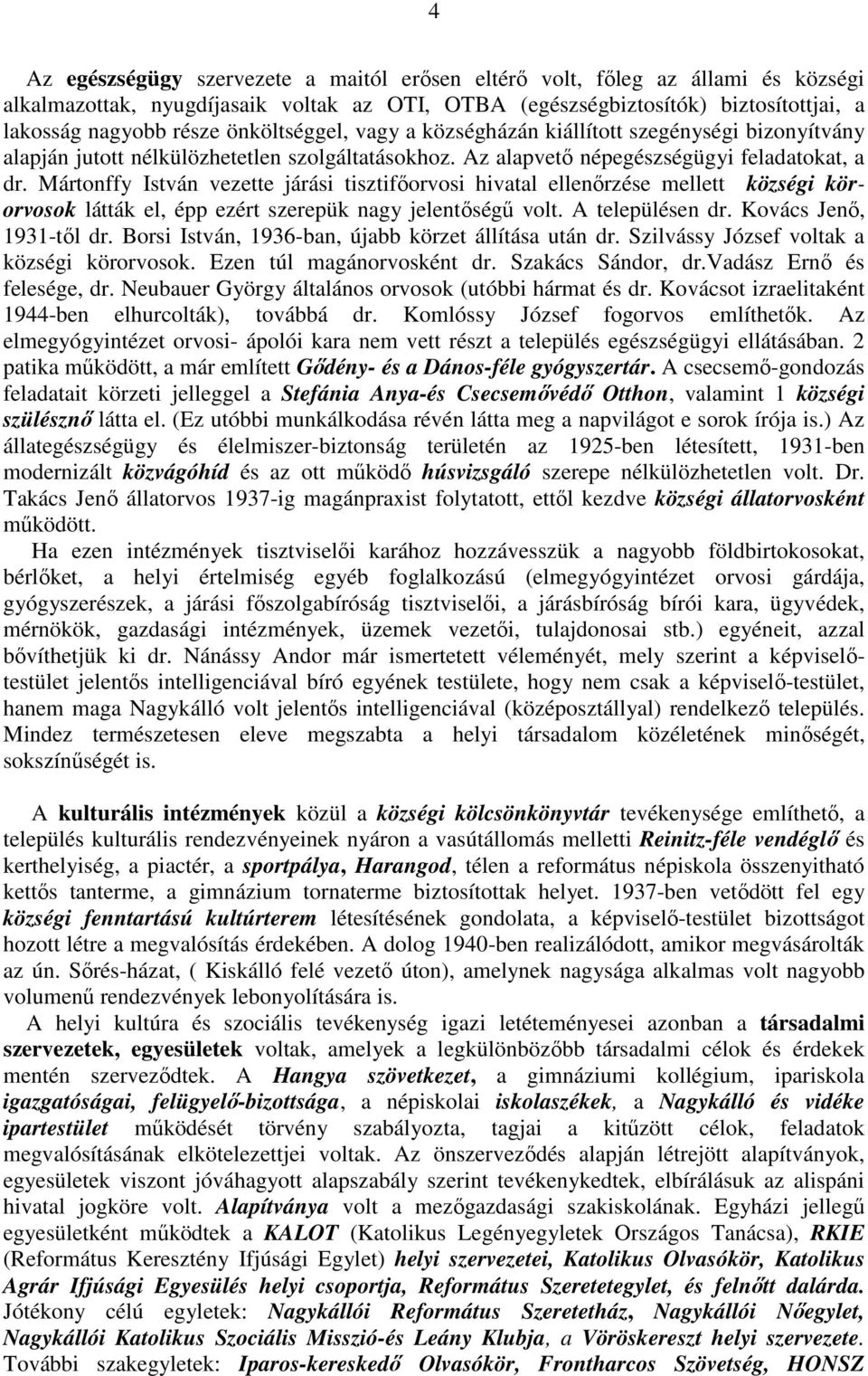 Mártonffy István vezette járási tisztifıorvosi hivatal ellenırzése mellett községi körorvosok látták el, épp ezért szerepük nagy jelentıségő volt. A településen dr. Kovács Jenı, 1931-tıl dr.