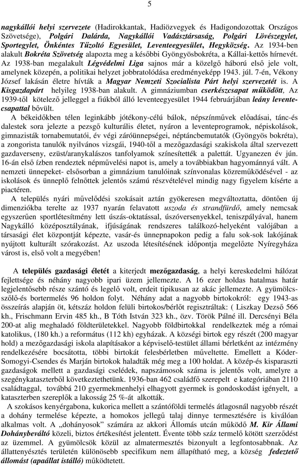 Az 1938-ban megalakult Légvédelmi Liga sajnos már a közelgı háború elsı jele volt, amelynek közepén, a politikai helyzet jobbratolódása eredményeképp 1943. júl.