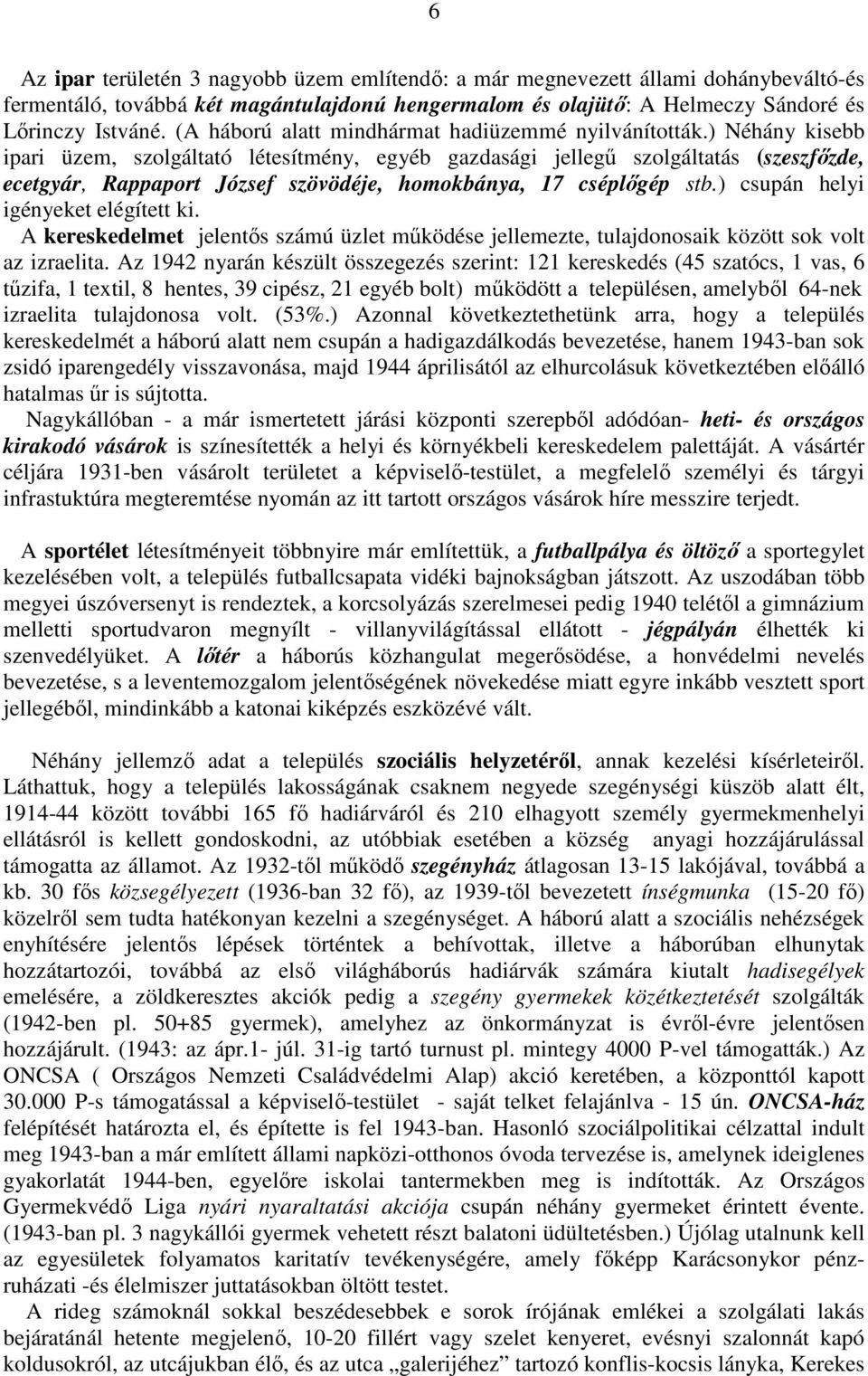 ) Néhány kisebb ipari üzem, szolgáltató létesítmény, egyéb gazdasági jellegő szolgáltatás (szeszfızde, ecetgyár, Rappaport József szövödéje, homokbánya, 17 cséplıgép stb.