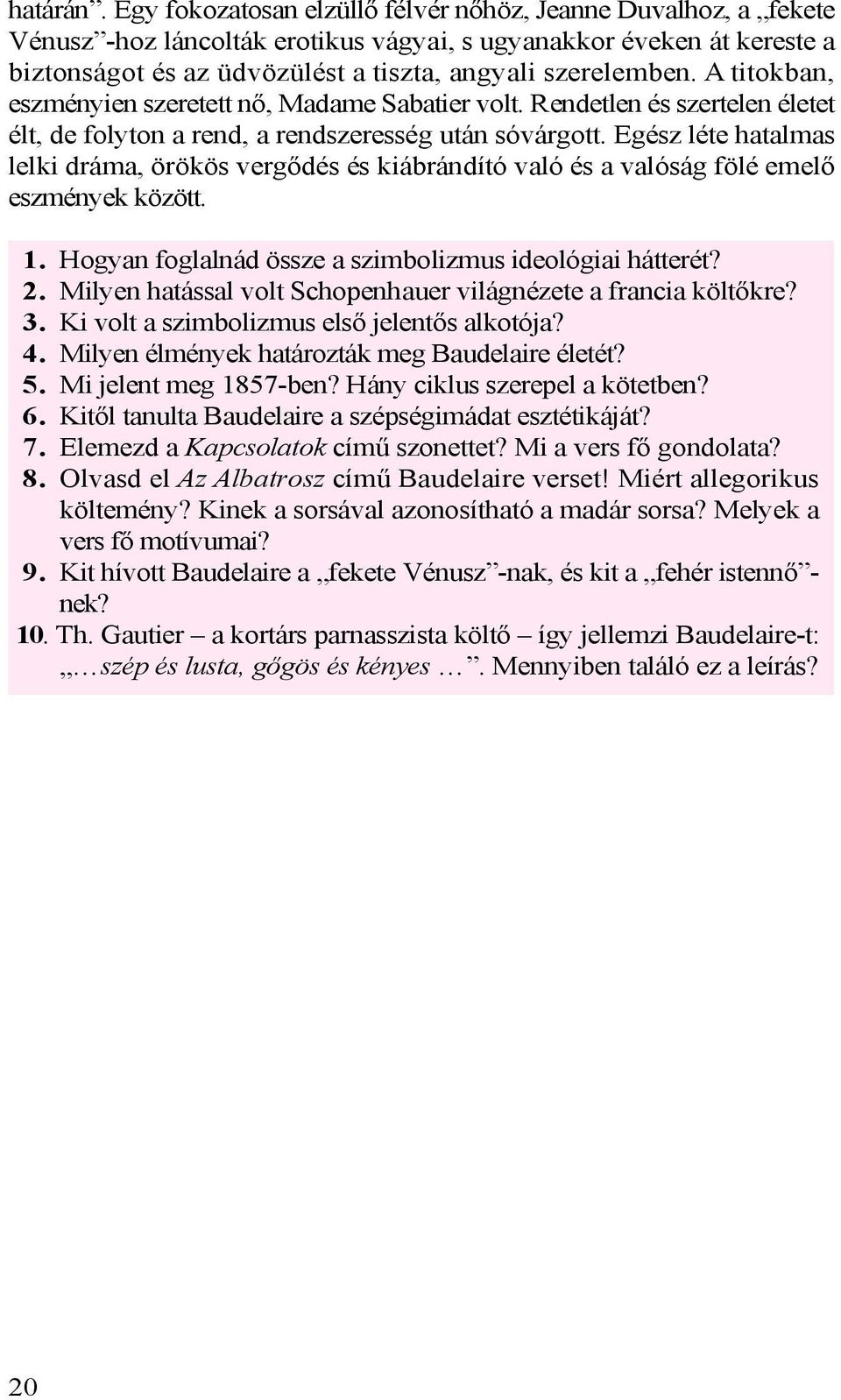 A titokban, eszményien szeretett nő, Madame Sabatier volt. Rendetlen és szertelen életet élt, de folyton a rend, a rendszeresség után sóvárgott.