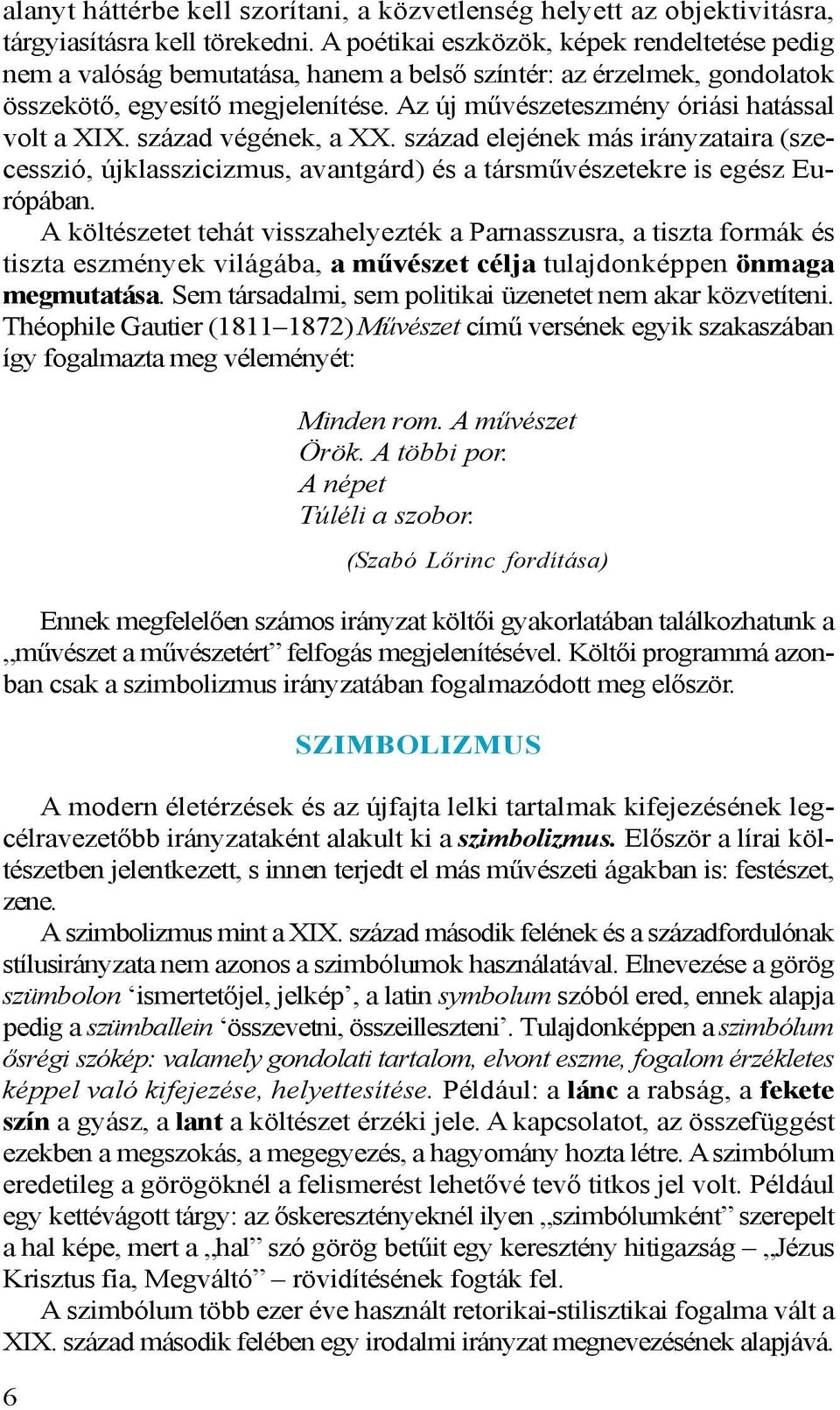 Az új művészeteszmény óriási hatással volt a XIX. század végének, a XX. század elejének más irányzataira (szecesszió, újklasszicizmus, avantgárd) és a társművészetekre is egész Európában.