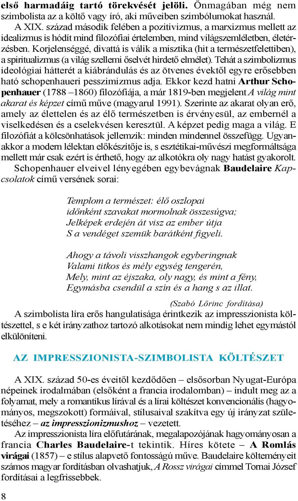 Korjelenséggé, divattá is válik a misztika (hit a természetfelettiben), a spiritualizmus (a világ szellemi őselvét hirdető elmélet).