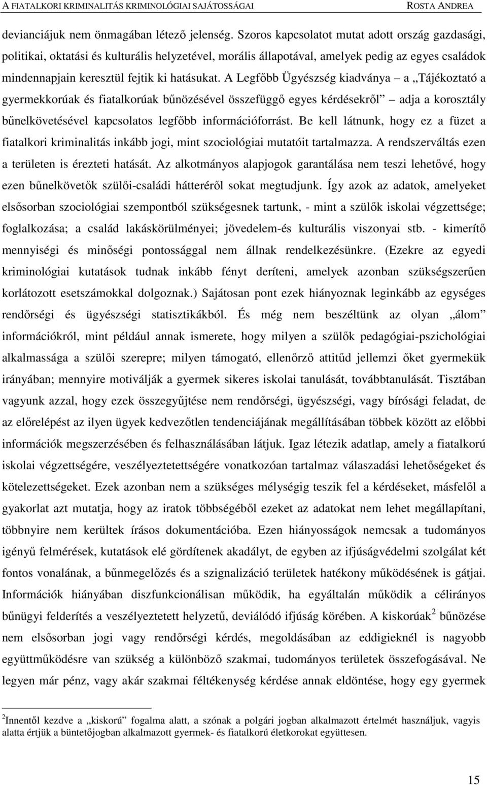 A Legfıbb Ügyészség kiadványa a Tájékoztató a gyermekkorúak és fiatalkorúak bőnözésével összefüggı egyes kérdésekrıl adja a korosztály bőnelkövetésével kapcsolatos legfıbb információforrást.