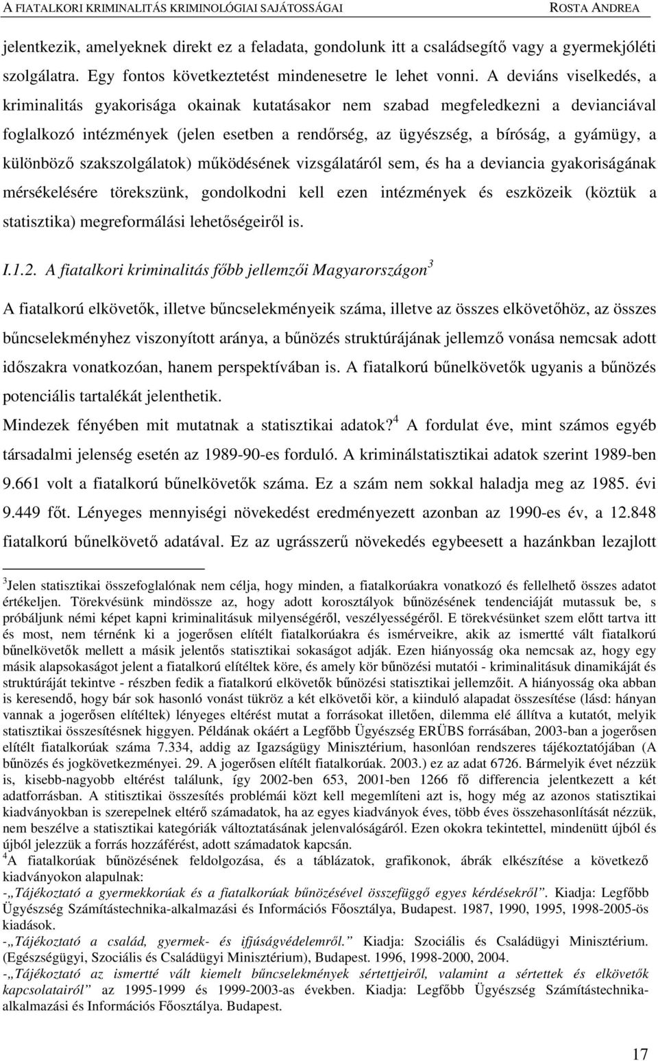 A deviáns viselkedés, a kriminalitás gyakorisága okainak kutatásakor nem szabad megfeledkezni a devianciával foglalkozó intézmények (jelen esetben a rendırség, az ügyészség, a bíróság, a gyámügy, a