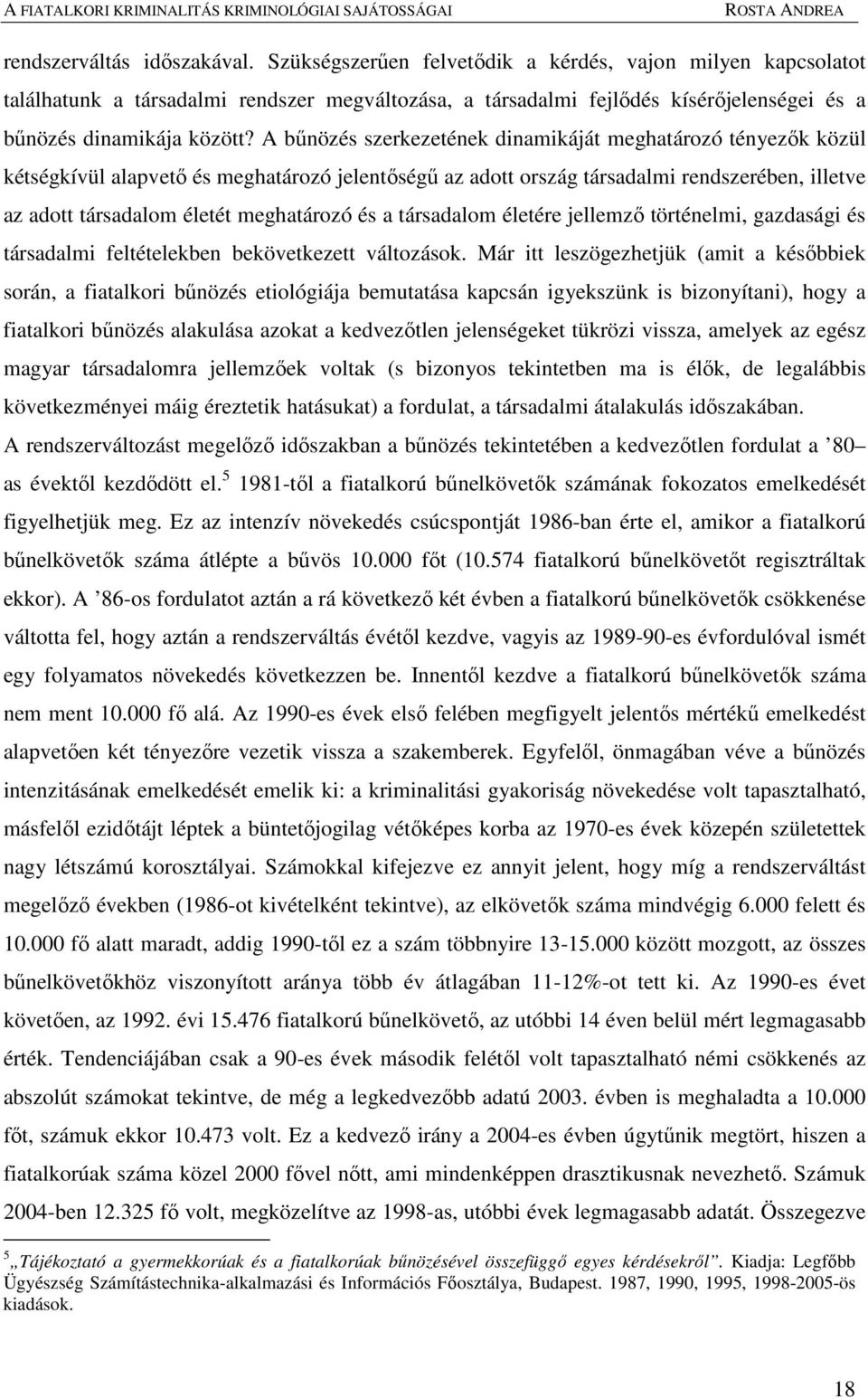 A bőnözés szerkezetének dinamikáját meghatározó tényezık közül kétségkívül alapvetı és meghatározó jelentıségő az adott ország társadalmi rendszerében, illetve az adott társadalom életét meghatározó