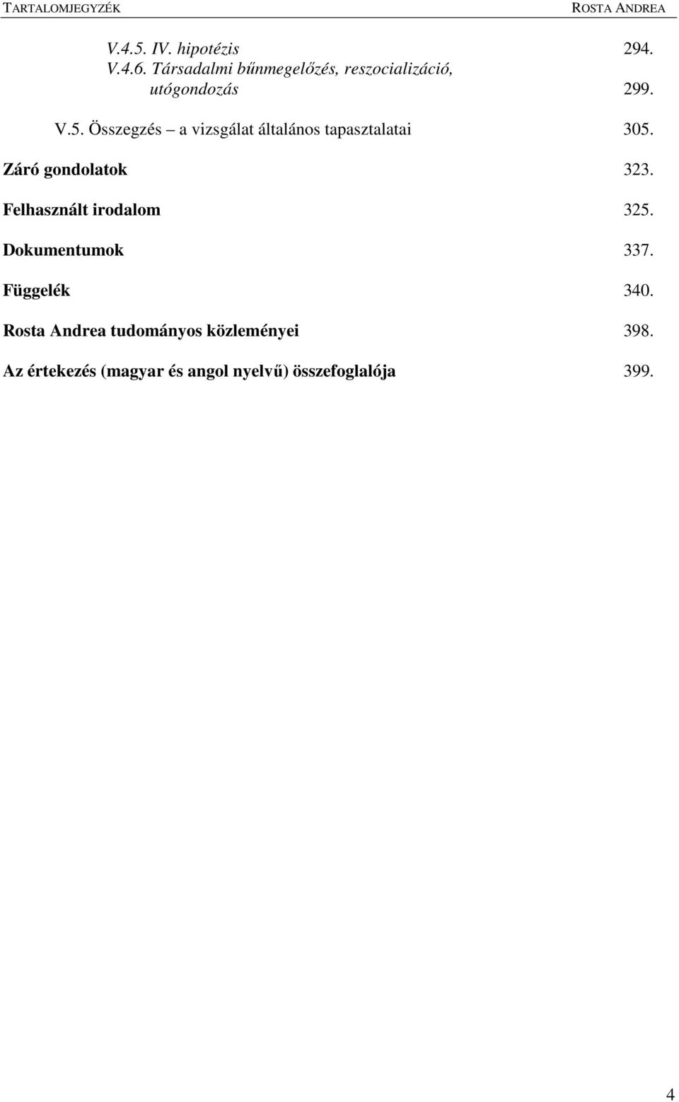 Összegzés a vizsgálat általános tapasztalatai 305. Záró gondolatok 323.