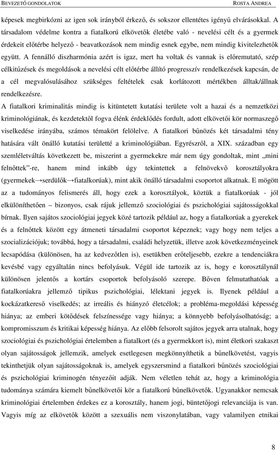 A fennálló diszharmónia azért is igaz, mert ha voltak és vannak is elıremutató, szép célkitőzések és megoldások a nevelési célt elıtérbe állító progresszív rendelkezések kapcsán, de a cél