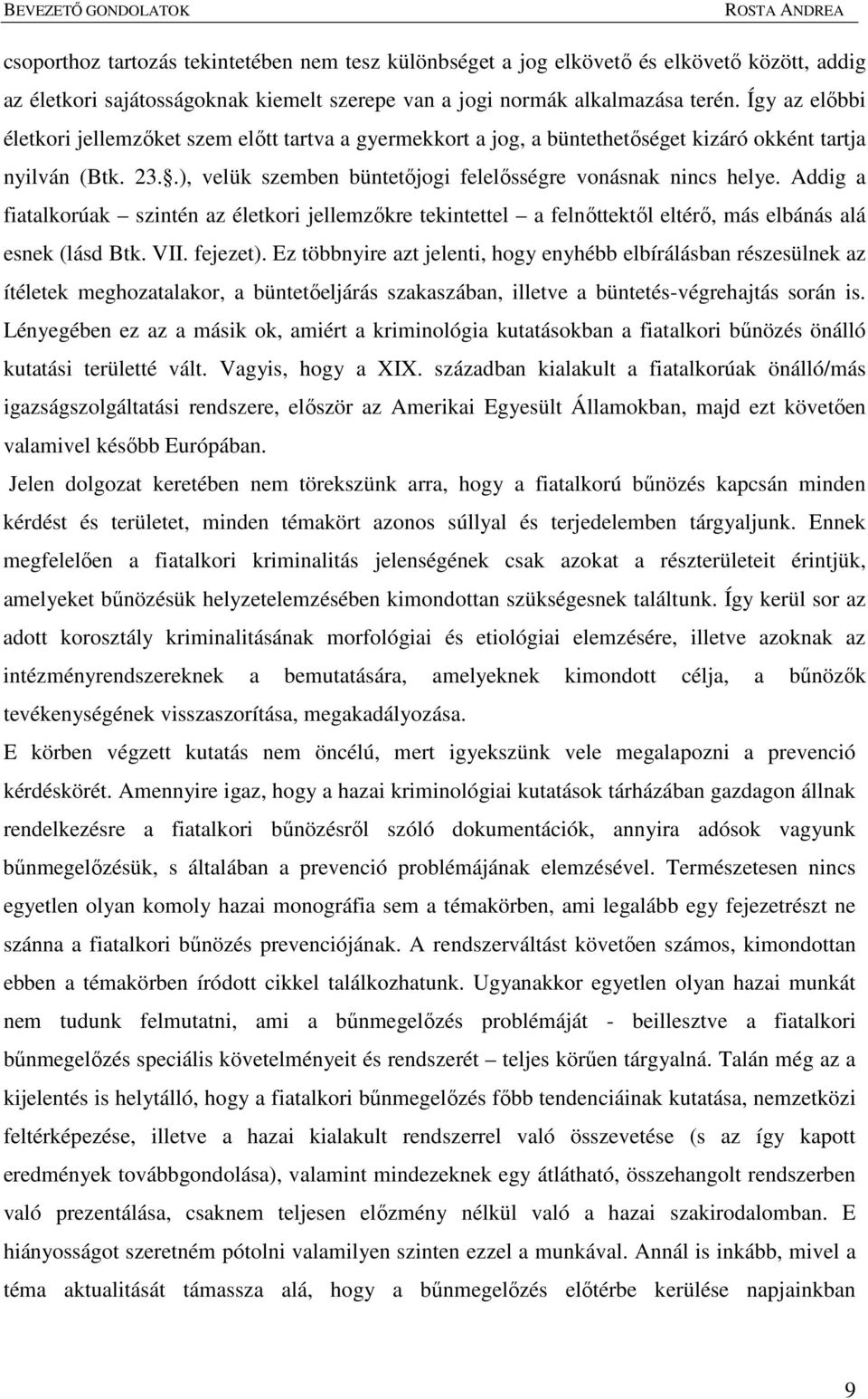 Addig a fiatalkorúak szintén az életkori jellemzıkre tekintettel a felnıttektıl eltérı, más elbánás alá esnek (lásd Btk. VII. fejezet).