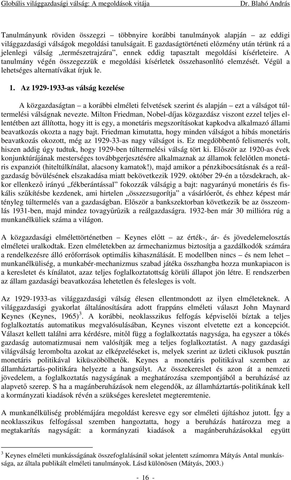 A tanulmány végén összegezzük e megoldási kísérletek összehasonlító elemzését. Végül a lehetséges alternatívákat írjuk le. 1.