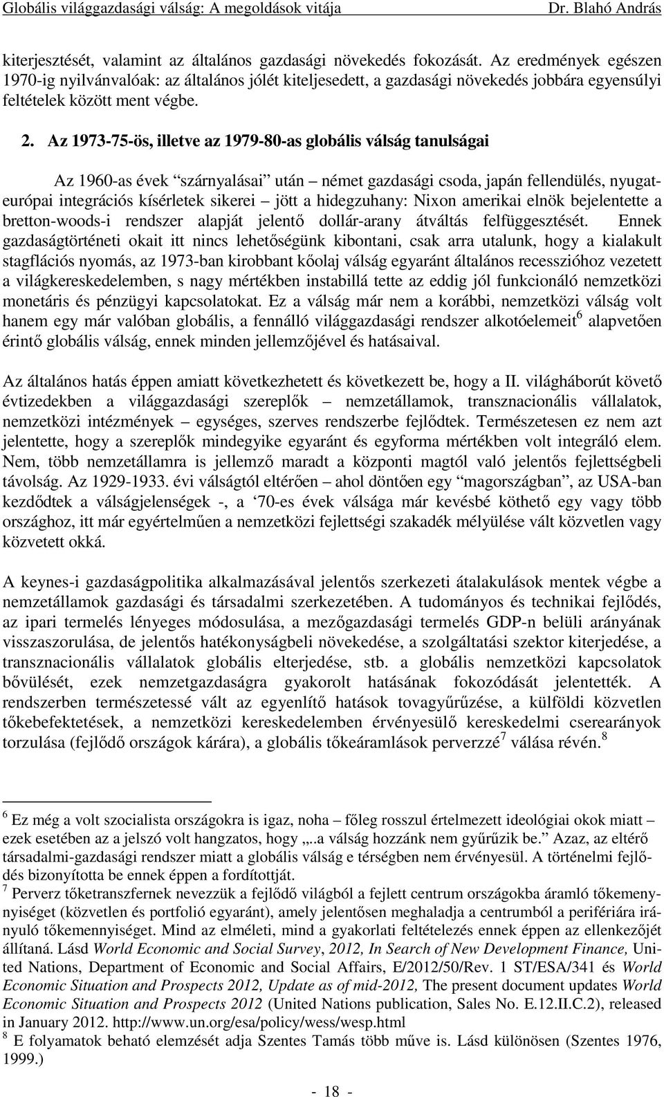 Az 1973-75-ös, illetve az 1979-80-as globális válság tanulságai Az 1960-as évek szárnyalásai után német gazdasági csoda, japán fellendülés, nyugateurópai integrációs kísérletek sikerei jött a