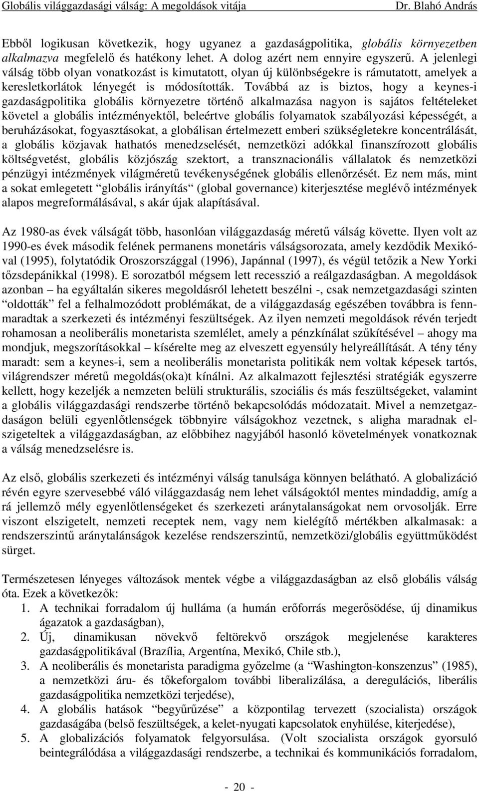 Továbbá az is biztos, hogy a keynes-i gazdaságpolitika globális környezetre történő alkalmazása nagyon is sajátos feltételeket követel a globális intézményektől, beleértve globális folyamatok