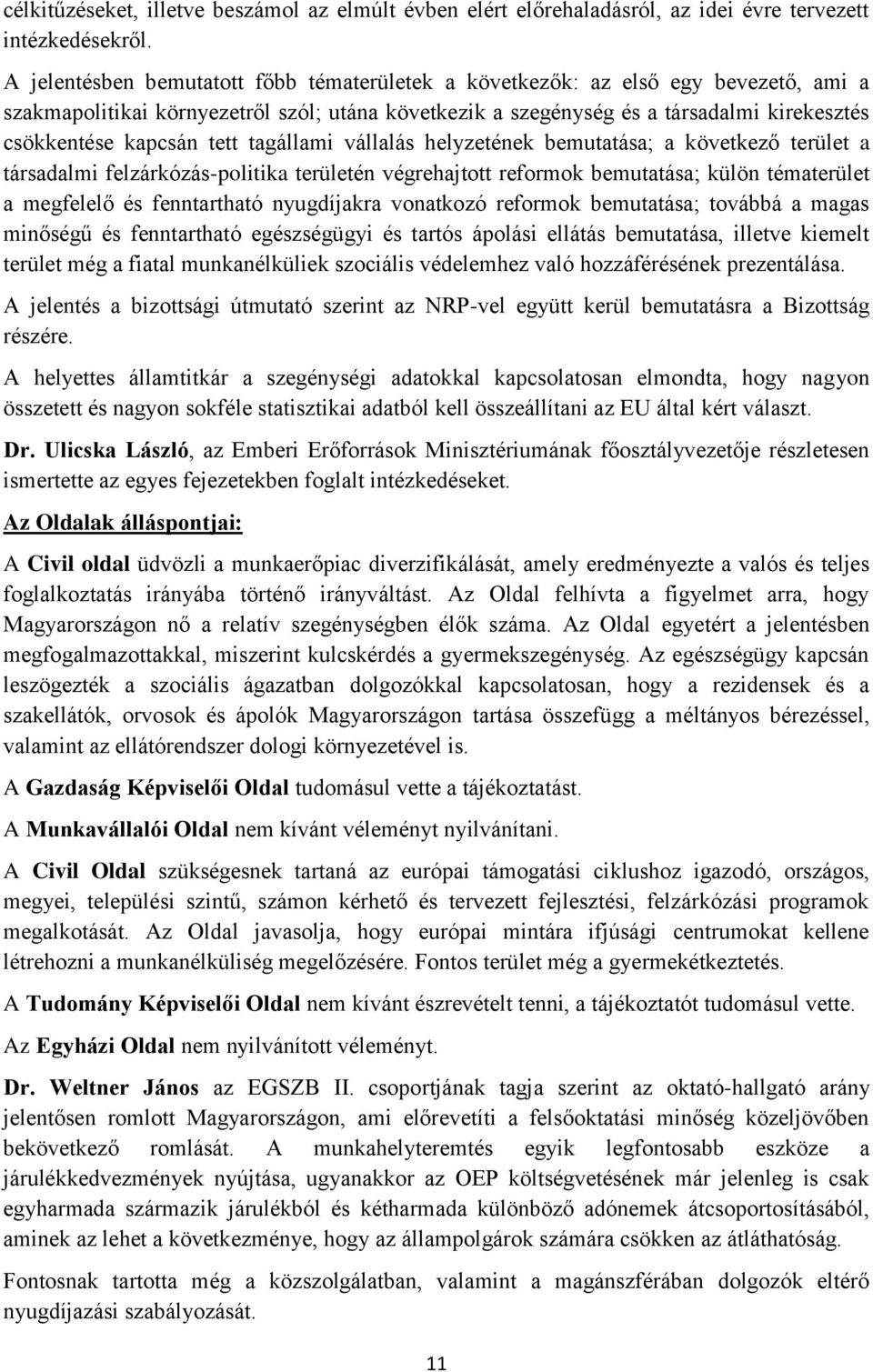 tett tagállami vállalás helyzetének bemutatása; a következő terület a társadalmi felzárkózás-politika területén végrehajtott reformok bemutatása; külön tématerület a megfelelő és fenntartható