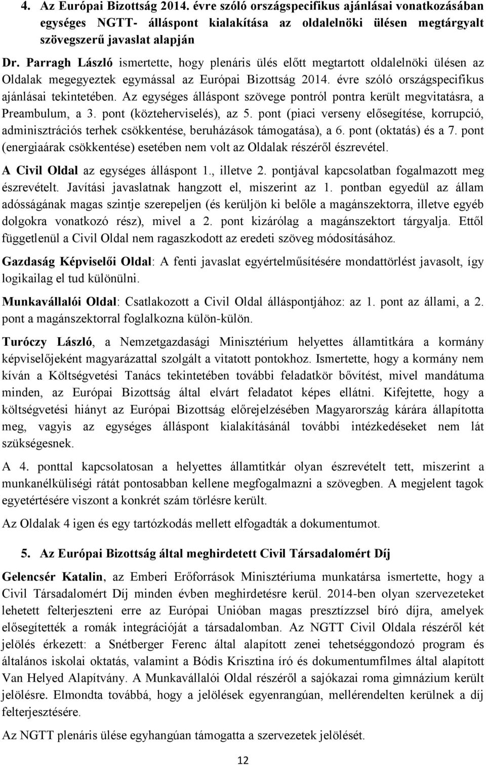 Az egységes álláspont szövege pontról pontra került megvitatásra, a Preambulum, a 3. pont (közteherviselés), az 5.