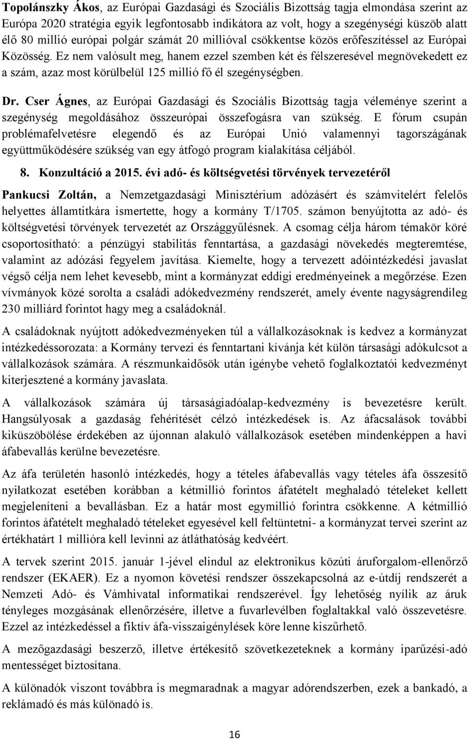 Ez nem valósult meg, hanem ezzel szemben két és félszeresével megnövekedett ez a szám, azaz most körülbelül 125 millió fő él szegénységben. Dr.