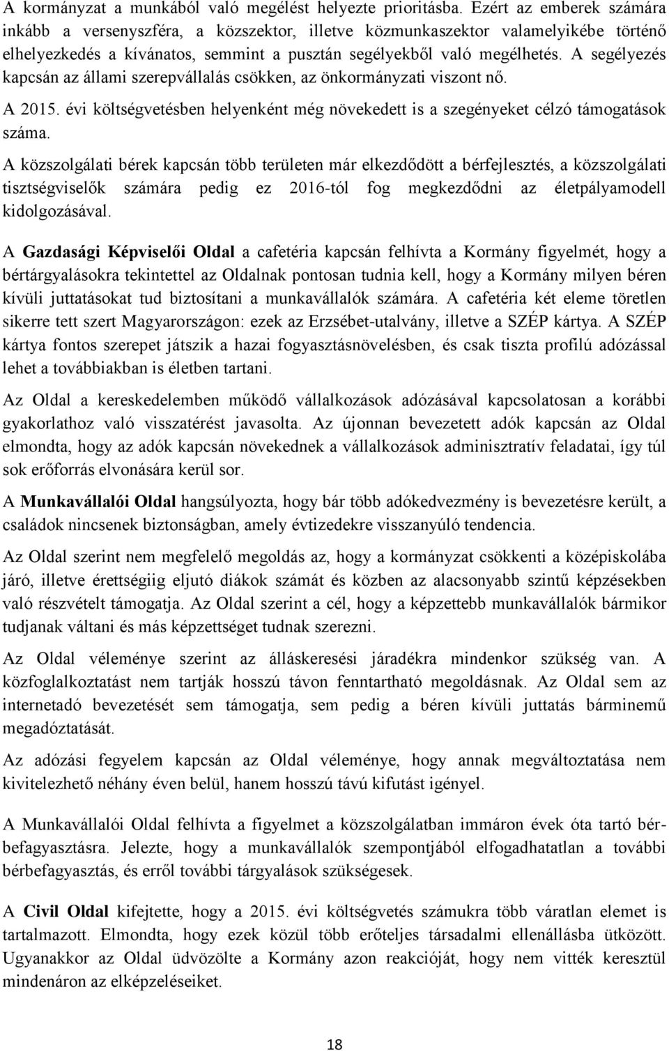 A segélyezés kapcsán az állami szerepvállalás csökken, az önkormányzati viszont nő. A 2015. évi költségvetésben helyenként még növekedett is a szegényeket célzó támogatások száma.