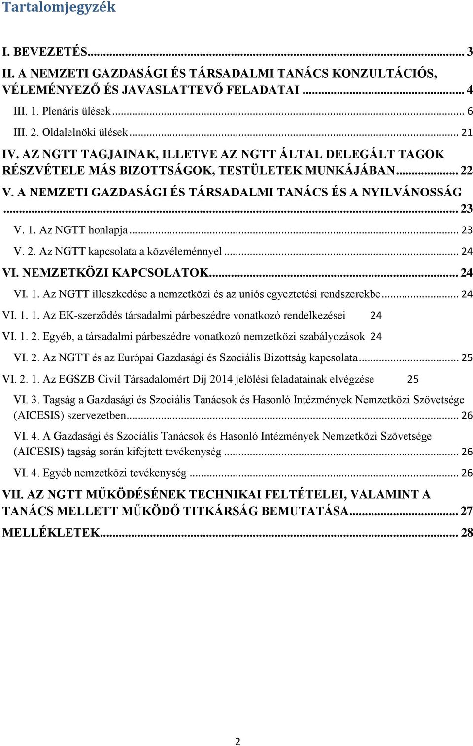 Az NGTT honlapja... 23 V. 2. Az NGTT kapcsolata a közvéleménnyel... 24 VI. NEMZETKÖZI KAPCSOLATOK... 24 VI. 1. Az NGTT illeszkedése a nemzetközi és az uniós egyeztetési rendszerekbe... 24 VI. 1. 1. Az EK-szerződés társadalmi párbeszédre vonatkozó rendelkezései 24 VI.