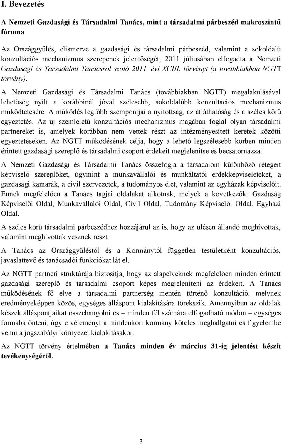 A Nemzeti Gazdasági és Társadalmi Tanács (továbbiakban NGTT) megalakulásával lehetőség nyílt a korábbinál jóval szélesebb, sokoldalúbb konzultációs mechanizmus működtetésére.